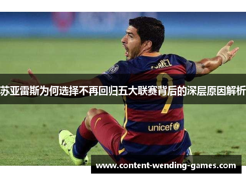 苏亚雷斯为何选择不再回归五大联赛背后的深层原因解析