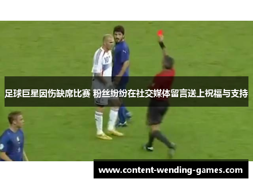 足球巨星因伤缺席比赛 粉丝纷纷在社交媒体留言送上祝福与支持 足球巨星因伤缺席比赛 粉丝纷纷在社交媒体留言送上祝福与支持