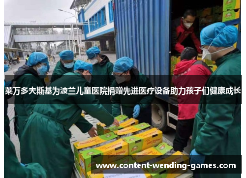 莱万多夫斯基为波兰儿童医院捐赠先进医疗设备助力孩子们健康成长 莱万多夫斯基为波兰儿童医院捐赠先进医疗设备助力孩子们健康成长