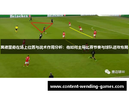 莫德里奇在场上位置与战术作用分析：他如何主导比赛节奏与球队进攻布局