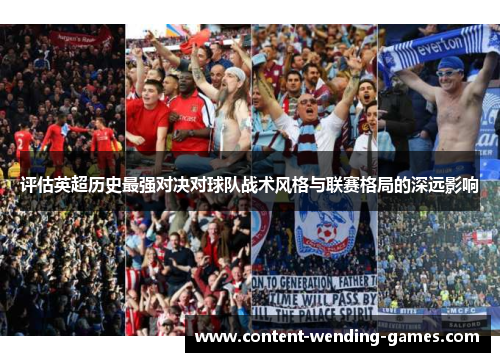 评估英超历史最强对决对球队战术风格与联赛格局的深远影响 评估英超历史最强对决对球队战术风格与联赛格局的深远影响