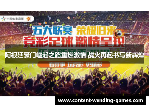阿根廷豪门崛起之路重燃激情 战火再起书写新辉煌 阿根廷豪门崛起之路重燃激情 战火再起书写新辉煌