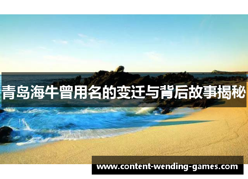 青岛海牛曾用名的变迁与背后故事揭秘